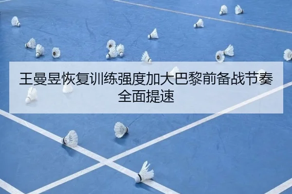 王曼昱恢复训练强度加大巴黎前备战节奏全面提速